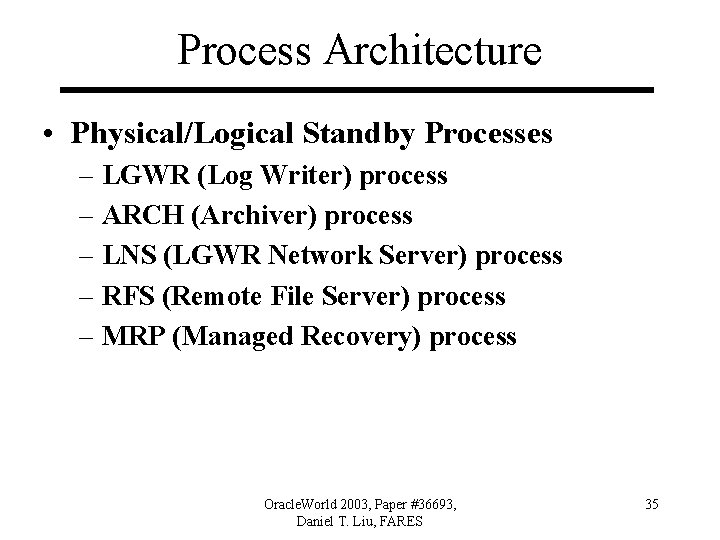 Process Architecture • Physical/Logical Standby Processes – LGWR (Log Writer) process – ARCH (Archiver)