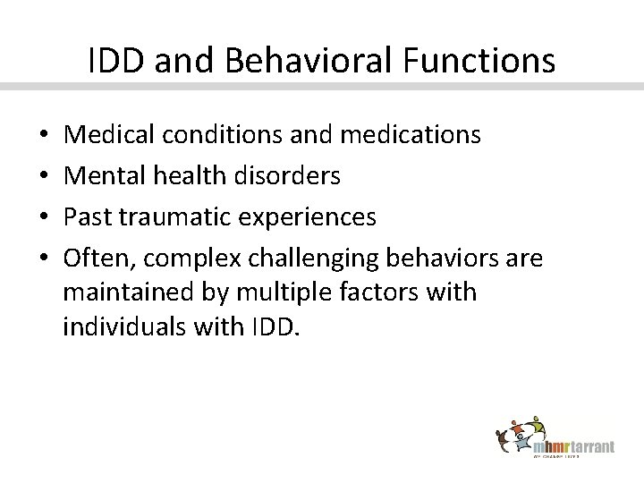 IDD and Behavioral Functions • • Medical conditions and medications Mental health disorders Past