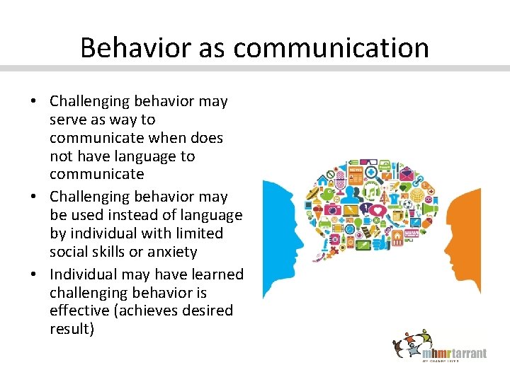 Behavior as communication • Challenging behavior may serve as way to communicate when does