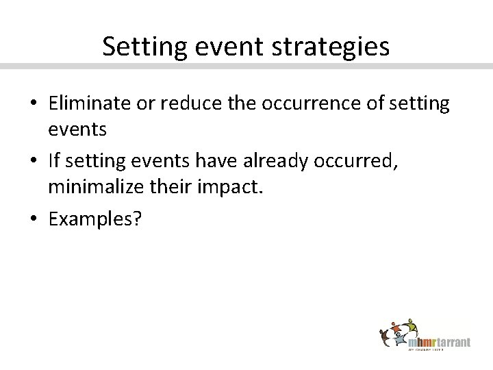 Setting event strategies • Eliminate or reduce the occurrence of setting events • If