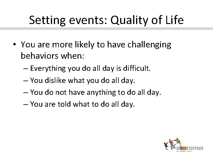 Setting events: Quality of Life • You are more likely to have challenging behaviors
