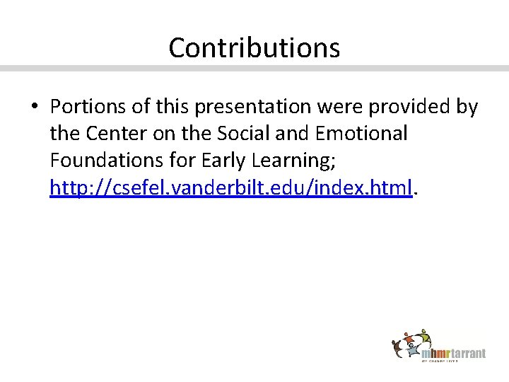 Contributions • Portions of this presentation were provided by the Center on the Social
