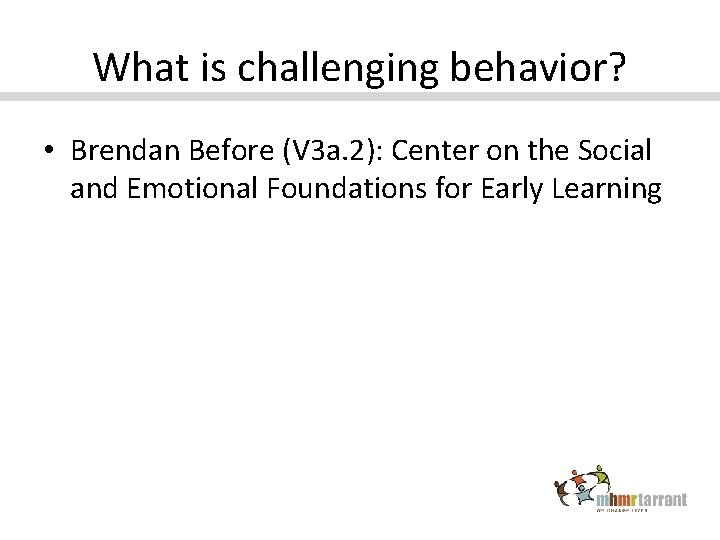 What is challenging behavior? • Brendan Before (V 3 a. 2): Center on the