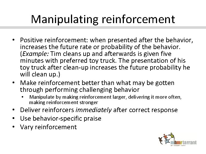 Manipulating reinforcement • Positive reinforcement: when presented after the behavior, increases the future rate