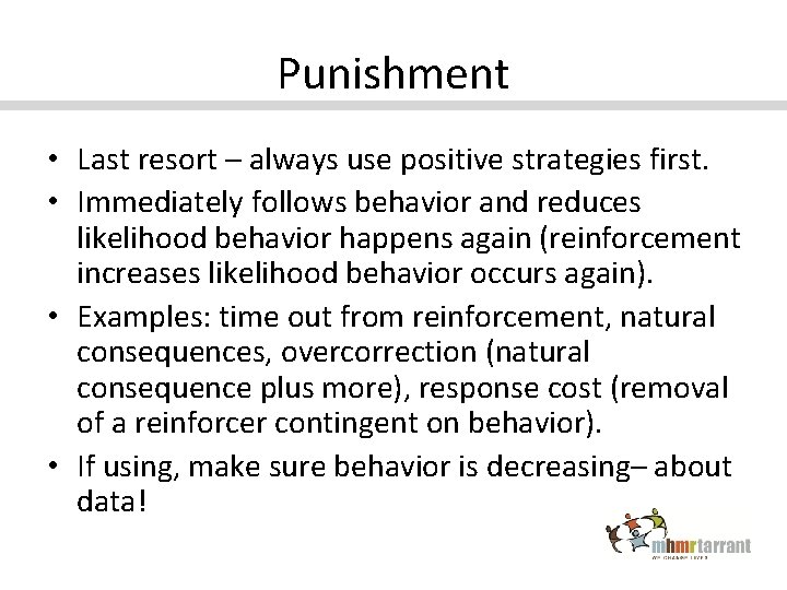 Punishment • Last resort – always use positive strategies first. • Immediately follows behavior