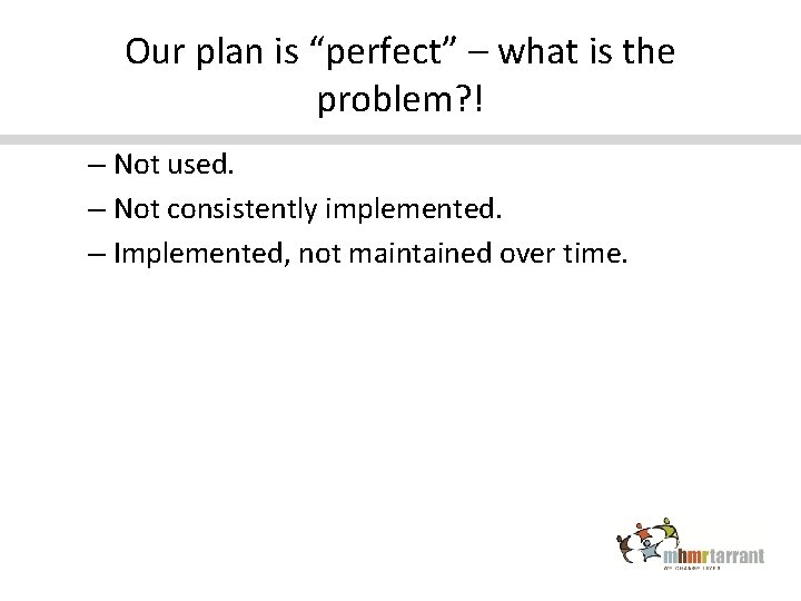 Our plan is “perfect” – what is the problem? ! – Not used. –