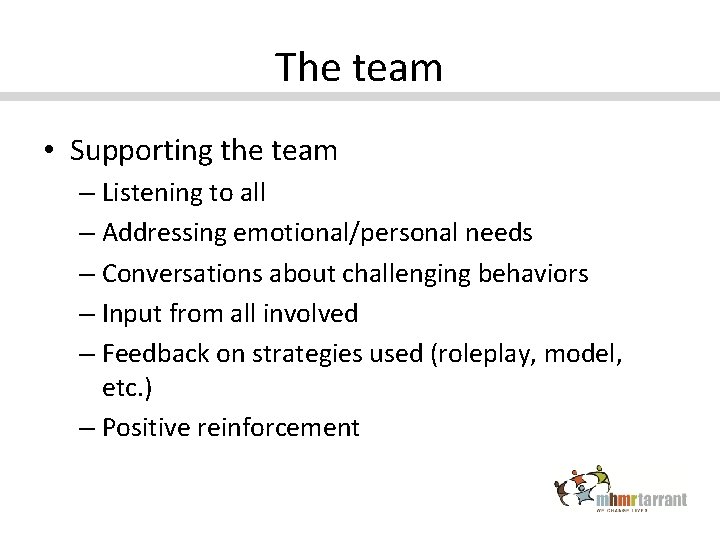 The team • Supporting the team – Listening to all – Addressing emotional/personal needs