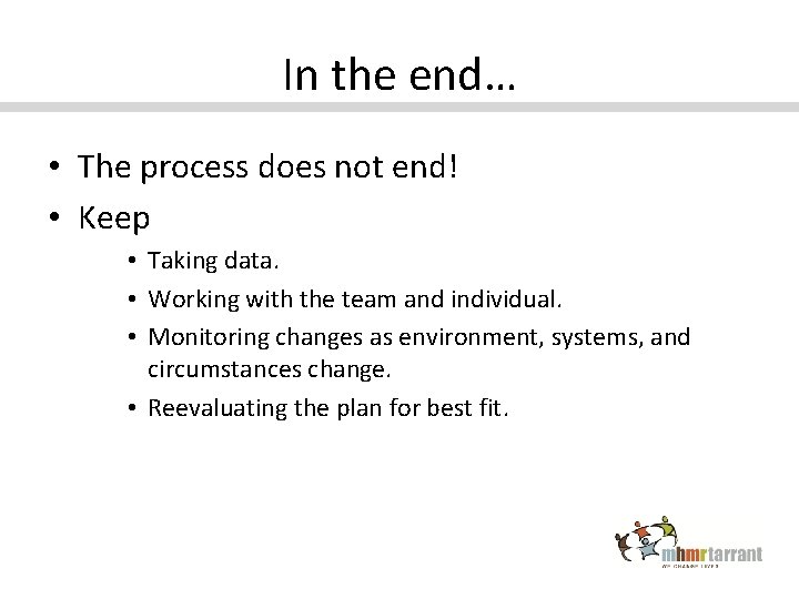 In the end… • The process does not end! • Keep • Taking data.