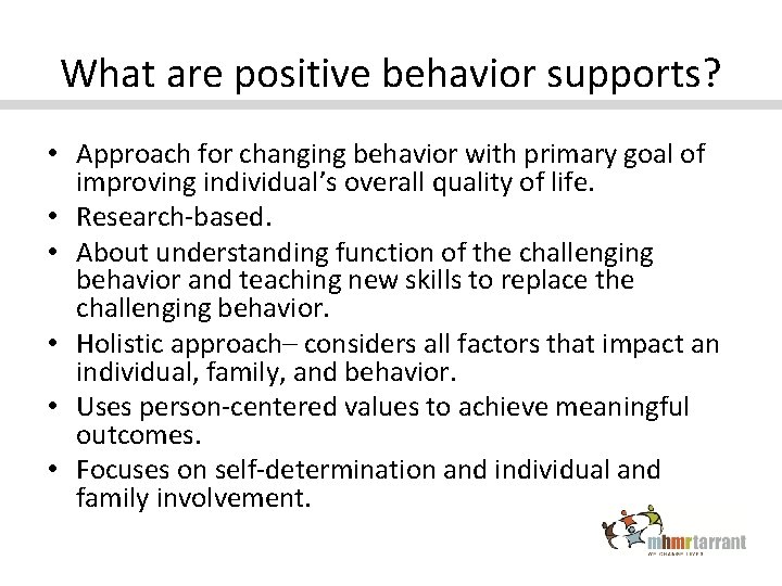 What are positive behavior supports? • Approach for changing behavior with primary goal of