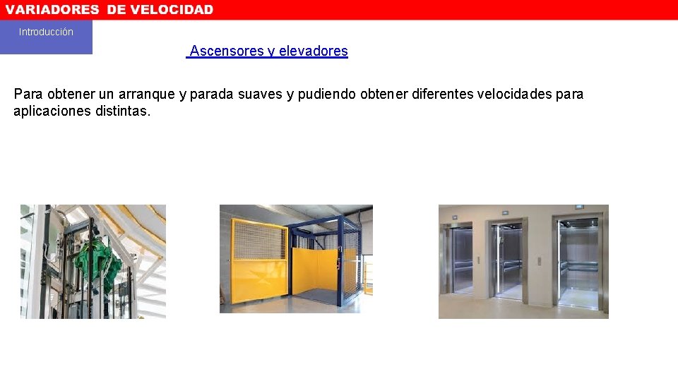 Introducción Ascensores y elevadores Para obtener un arranque y parada suaves y pudiendo obtener