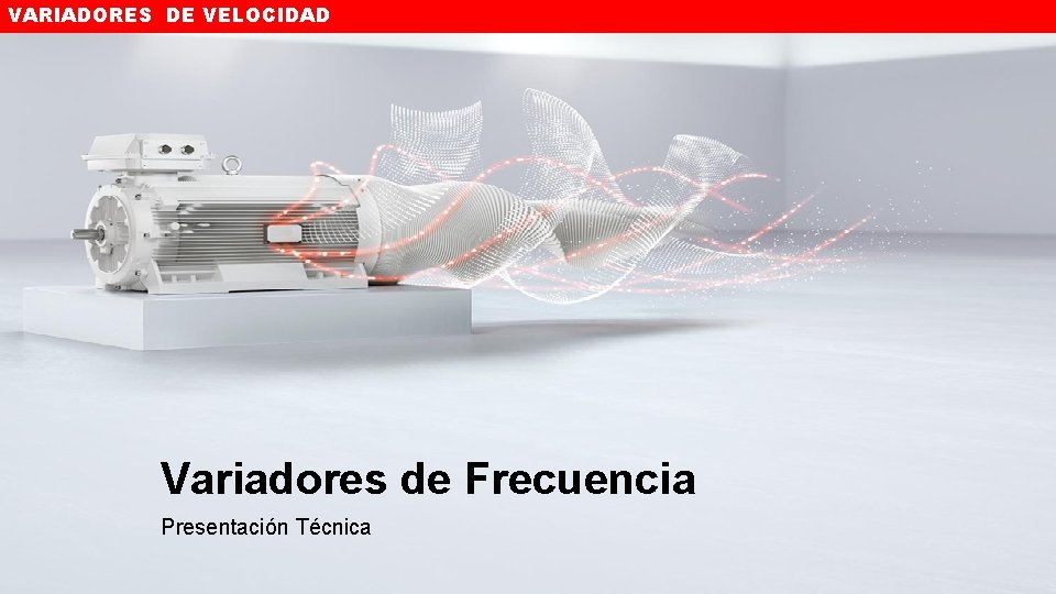 VARIADORES DE VELOCIDAD Variadores de Frecuencia Presentación Técnica 