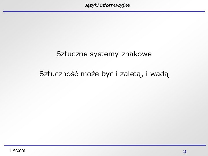 Języki informacyjne Sztuczne systemy znakowe Sztuczność może być i zaletą, i wadą 11/30/2020 11