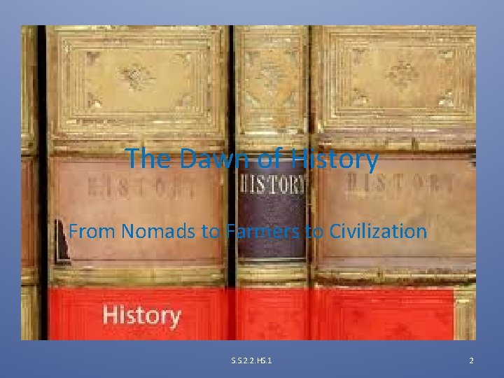 The Dawn of History From Nomads to Farmers to Civilization S. S. 2. 2.