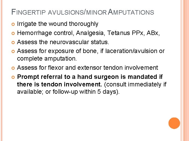 FINGERTIP AVULSIONS/MINOR AMPUTATIONS Irrigate the wound thoroughly Hemorrhage control, Analgesia, Tetanus PPx, ABx, Assess