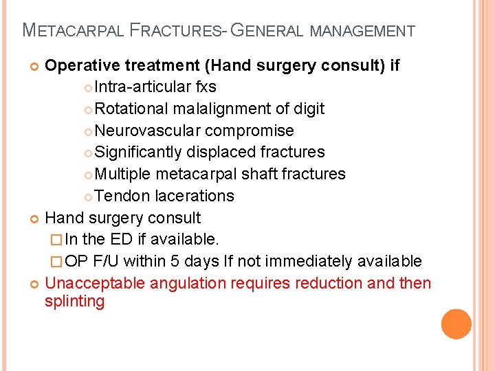 METACARPAL FRACTURES- GENERAL MANAGEMENT Operative treatment (Hand surgery consult) if Intra-articular fxs Rotational malalignment