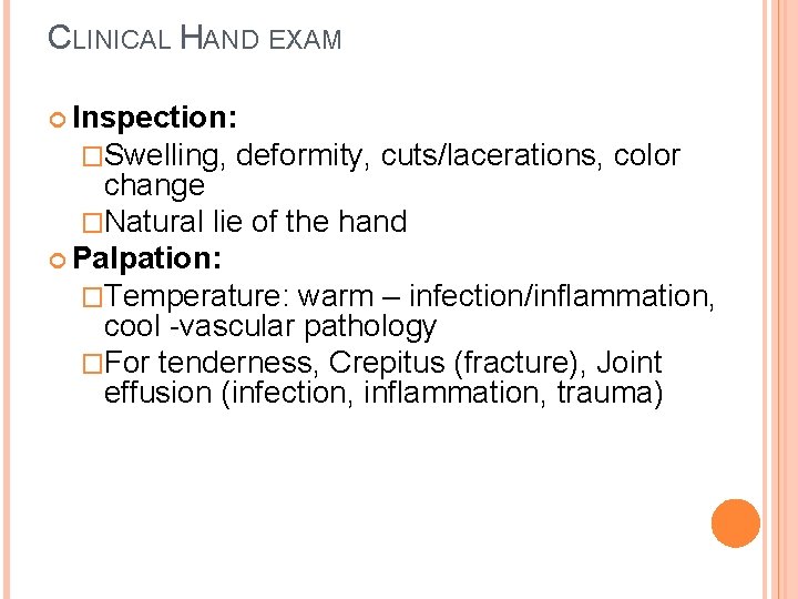 CLINICAL HAND EXAM Inspection: �Swelling, deformity, cuts/lacerations, color change �Natural lie of the hand