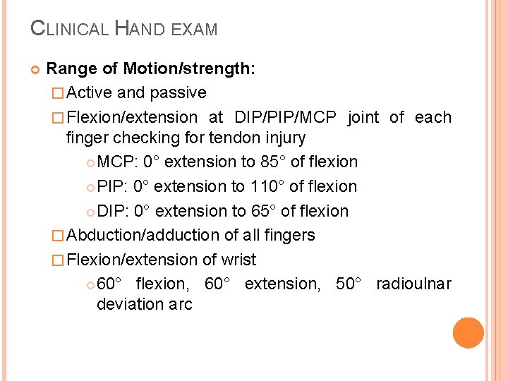CLINICAL HAND EXAM Range of Motion/strength: � Active and passive � Flexion/extension at DIP/PIP/MCP