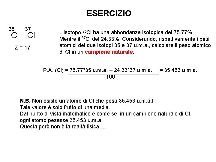 ESERCIZIO 35 37 Cl Cl Z = 17 L’isotopo 35 Cl ha una abbondanza