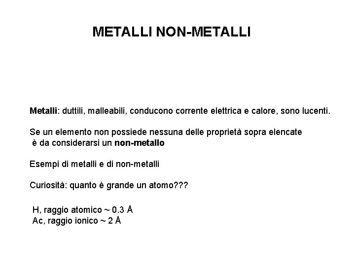 METALLI NON-METALLI Metalli: duttili, malleabili, conducono corrente elettrica e calore, sono lucenti. Se un