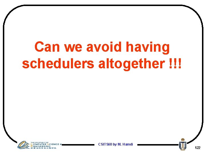Can we avoid having schedulers altogether !!! CSIT 560 by M. Hamdi 122 