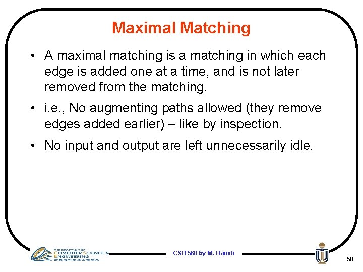 Maximal Matching • A maximal matching is a matching in which each edge is
