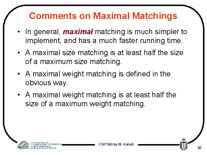 Comments on Maximal Matchings • In general, maximal matching is much simpler to implement,