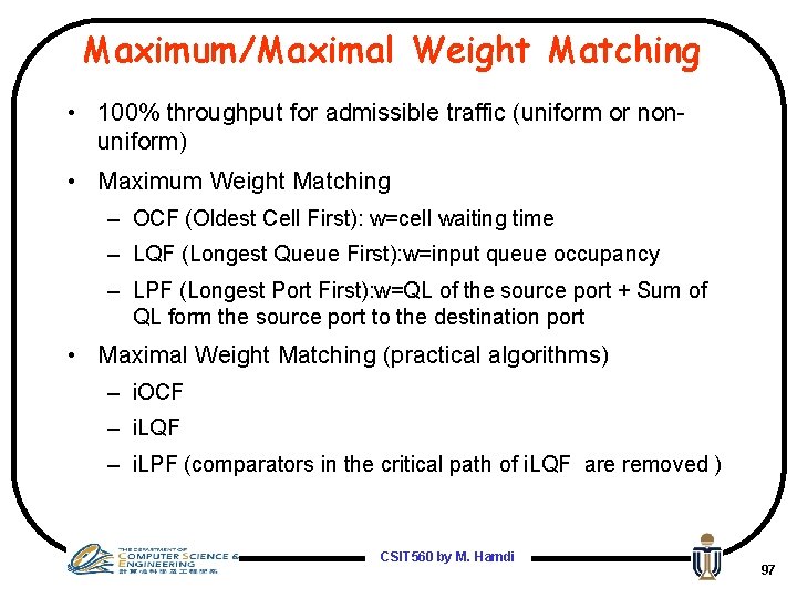 Maximum/Maximal Weight Matching • 100% throughput for admissible traffic (uniform or nonuniform) • Maximum