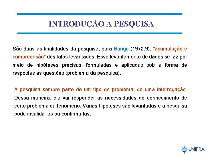 INTRODUÇÃO A PESQUISA São duas as finalidades da pesquisa, para Bunge (1972: 9): “acumulação