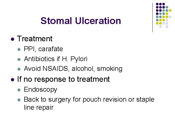 Stomal Ulceration l Treatment l l PPI, carafate Antibiotics if H. Pylori Avoid NSAIDS,