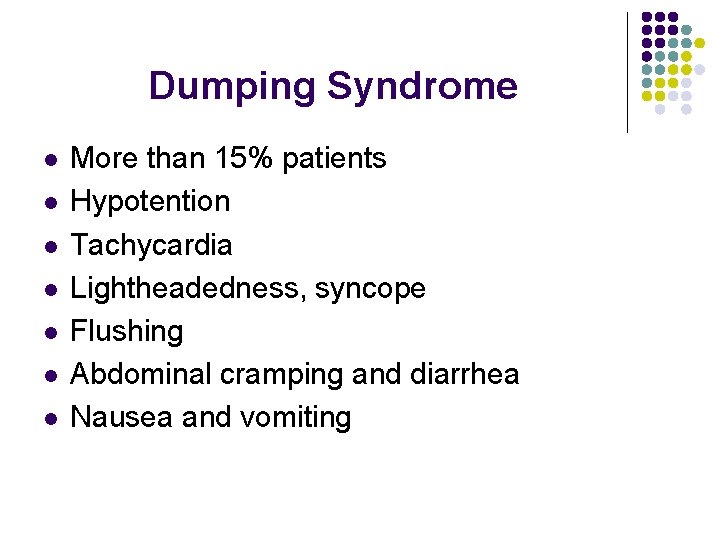 Dumping Syndrome l l l l More than 15% patients Hypotention Tachycardia Lightheadedness, syncope