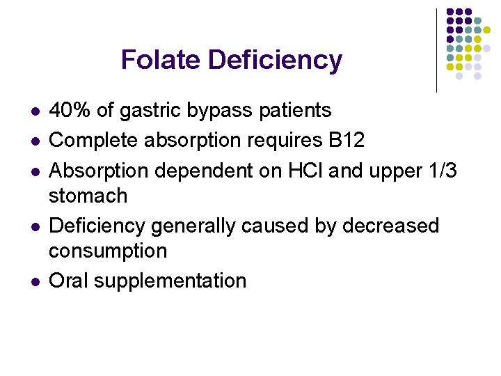 Folate Deficiency l l l 40% of gastric bypass patients Complete absorption requires B