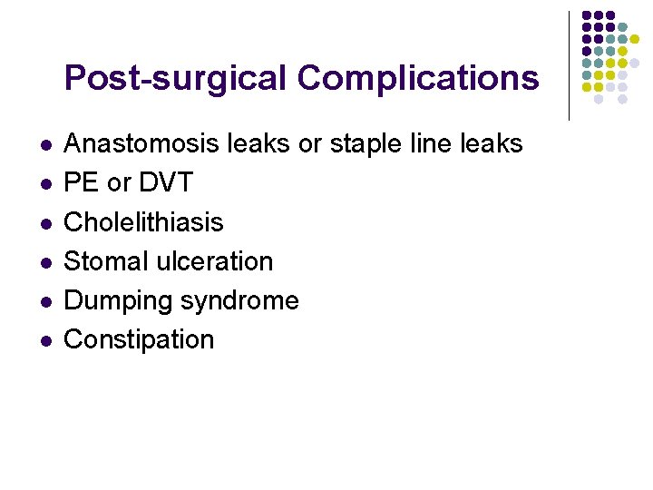 Post-surgical Complications l l l Anastomosis leaks or staple line leaks PE or DVT