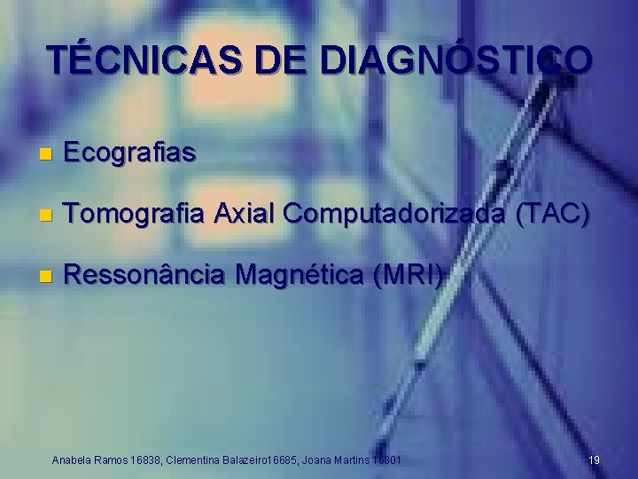 TÉCNICAS DE DIAGNÓSTICO n Ecografias n Tomografia Axial Computadorizada (TAC) n Ressonância Magnética (MRI)