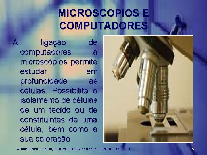 MICROSCOPIOS E COMPUTADORES A ligação de computadores a microscópios permite estudar em profundidade as