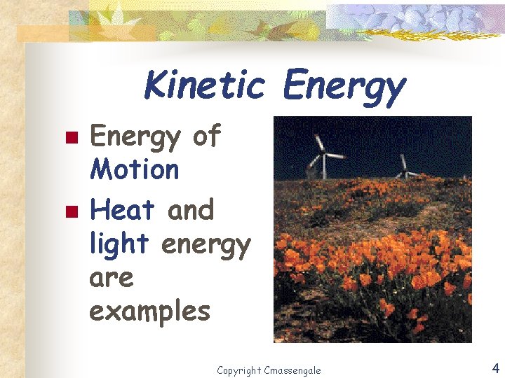 Kinetic Energy n n Energy of Motion Heat and light energy are examples Copyright