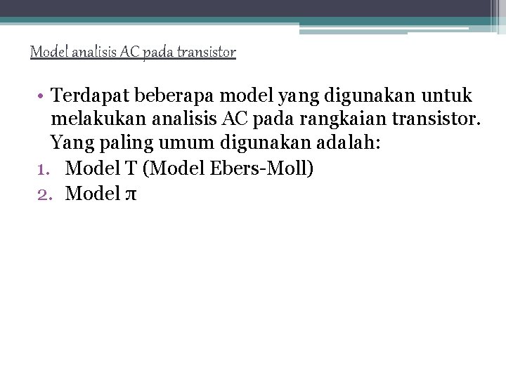 Model analisis AC pada transistor • Terdapat beberapa model yang digunakan untuk melakukan analisis