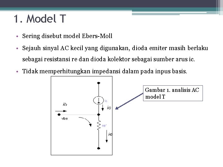 1. Model T • Sering disebut model Ebers-Moll • Sejauh sinyal AC kecil yang