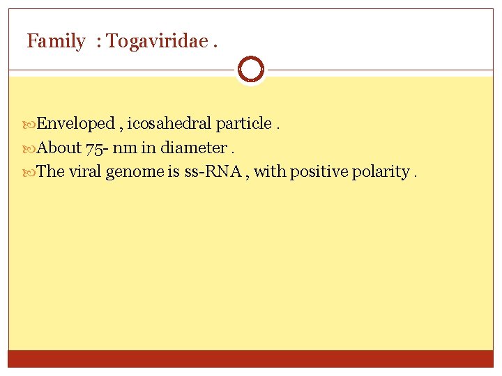 Family : Togaviridae. Enveloped , icosahedral particle. About 75 - nm in diameter. The