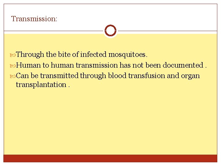 Transmission: Through the bite of infected mosquitoes. Human to human transmission has not been