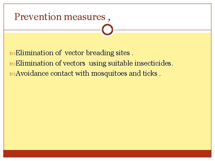 Prevention measures , Elimination of vector breading sites. Elimination of vectors using suitable insecticides.