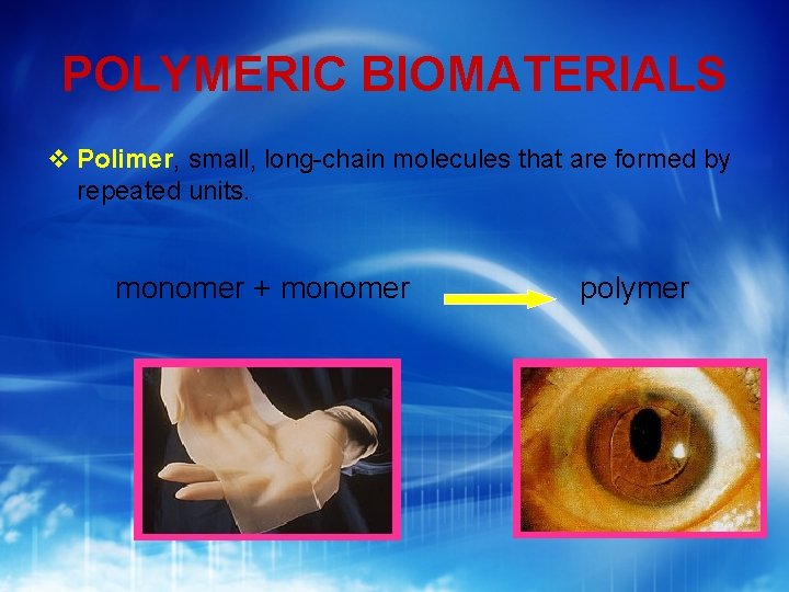 POLYMERIC BIOMATERIALS Polimer, small, long-chain molecules that are formed by repeated units. monomer +