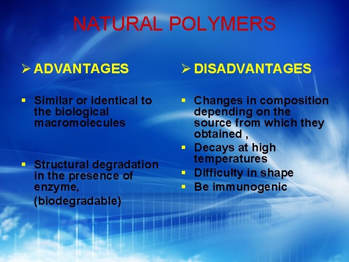 NATURAL POLYMERS ADVANTAGES DISADVANTAGES § Similar or identical to the biological macromolecules § Changes