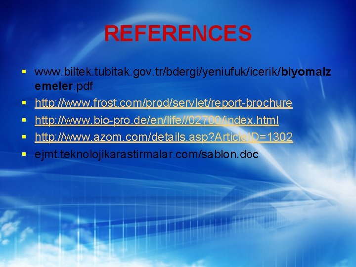 REFERENCES § www. biltek. tubitak. gov. tr/bdergi/yeniufuk/icerik/biyomalz emeler. pdf § http: //www. frost. com/prod/servlet/report-brochure