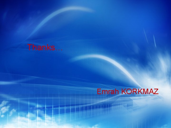Thanks… Emrah KORKMAZ 