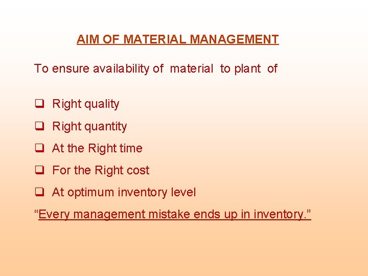 AIM OF MATERIAL MANAGEMENT To ensure availability of material to plant of q Right