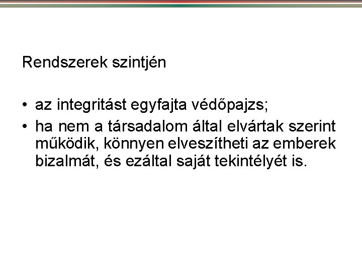 Rendszerek szintjén • az integritást egyfajta védőpajzs; • ha nem a társadalom által elvártak