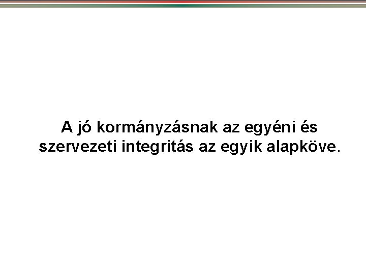 A jó kormányzásnak az egyéni és szervezeti integritás az egyik alapköve. 