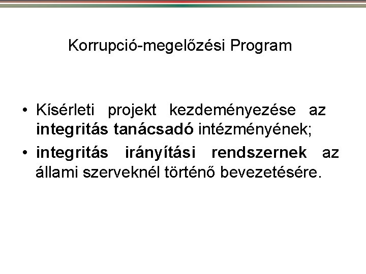 Korrupció-megelőzési Program • Kísérleti projekt kezdeményezése az integritás tanácsadó intézményének; • integritás irányítási rendszernek