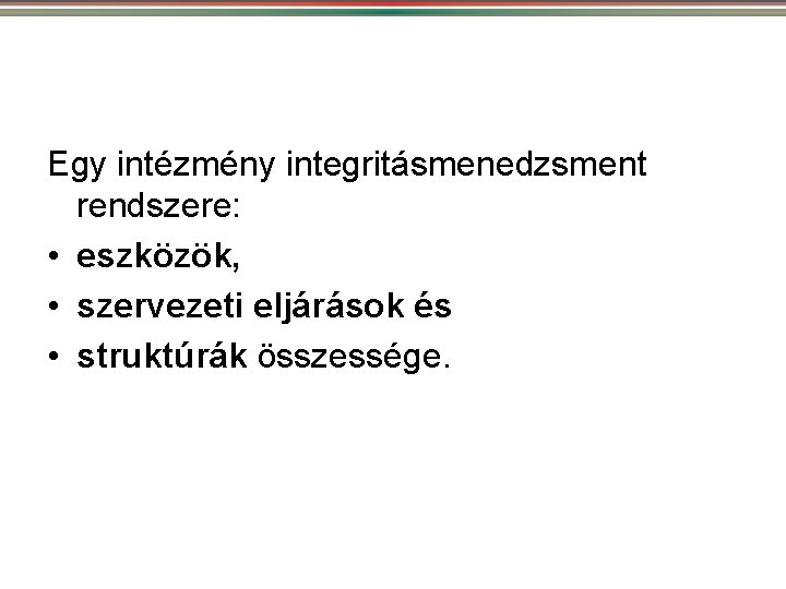 Egy intézmény integritásmenedzsment rendszere: • eszközök, • szervezeti eljárások és • struktúrák összessége. 