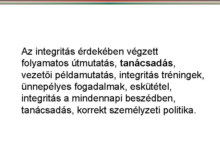 Az integritás érdekében végzett folyamatos útmutatás, tanácsadás, vezetői példamutatás, integritás tréningek, ünnepélyes fogadalmak, eskütétel,